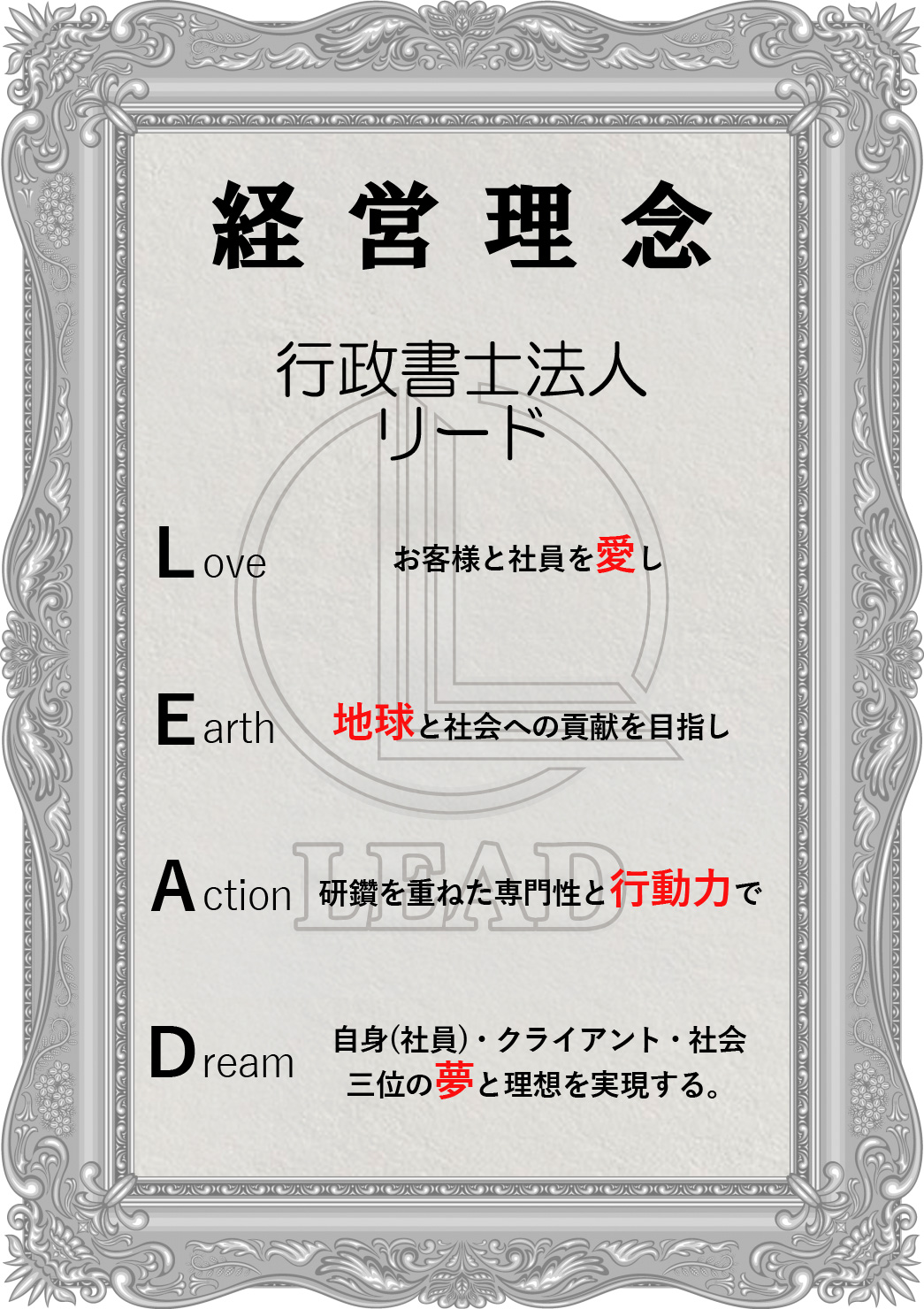 経営理念 行政書士法人リード、Loveお客様と社員を愛し、Earth地球と社会への貢献を目指し、Action研鑽を重ねた専門性と行動力で、Dream自身（社員）・クライアント・社会三位の夢と理想を実現する